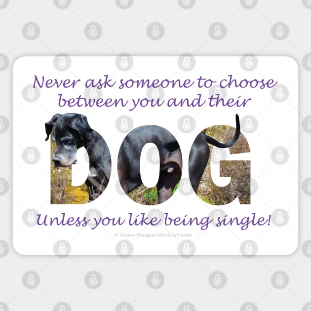 Never ask someone to choose between you and their dog unless you like being single - great dane oil painting word art Magnet by DawnDesignsWordArt
